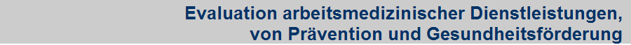 Evaluation arbeitsmedizinischer Dienstleistungen, 
von Pr�vention und Gesundheitsf�rderung 